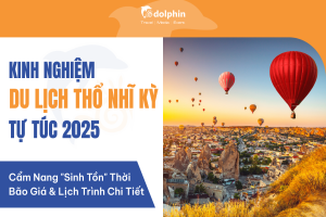 Kinh Nghiệm Du Lịch Thổ Nhĩ Kỳ Tự Túc 2025: Cẩm Nang 